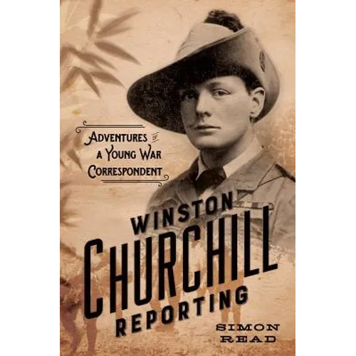 Winston Churchill Reporting: Adventures of a Young War Correspondent - Hardcover