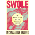 Swole: The Making of Men and the Meaning of Muscle - Hardcover