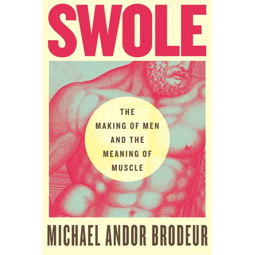 Swole: The Making of Men and the Meaning of Muscle - Hardcover