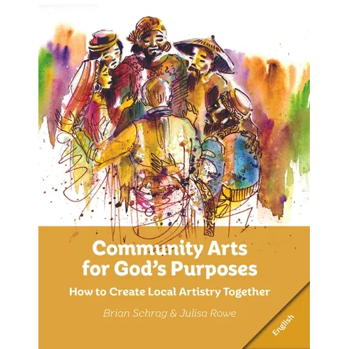 Community Arts for God's Purposes: How to Create Local Artistry Together - Paperback