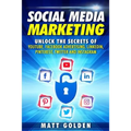 Social Media Marketing: Unlock the Secrets of YouTube, Facebook Advertising, LinkedIn, Pinterest, Twitter and Instagram - Paperback