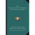 The Old Masters Of Belgium And Holland (1882) - Paperback