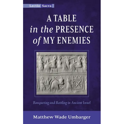 A Table in the Presence of My Enemies: Banqueting and Battling in Ancient Israel - Hardcover