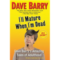I'll Mature When I'm Dead: Dave Barry's Amazing Tales of Adulthood - Paperback