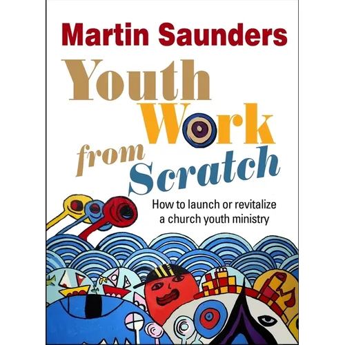 Youth Work from Scratch: How to launch or revitalize a church youth ministry - Paperback