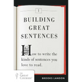 Building Great Sentences: How to Write the Kinds of Sentences You Love to Read - Paperback