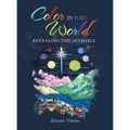 Color in Your World: Revealing the Invisible - Hardcover