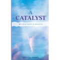 A Catalyst: My Five Days in Heaven - Paperback