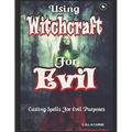 Using Witchcraft For Evil: Casting Spells For Evil Purposes - Paperback
