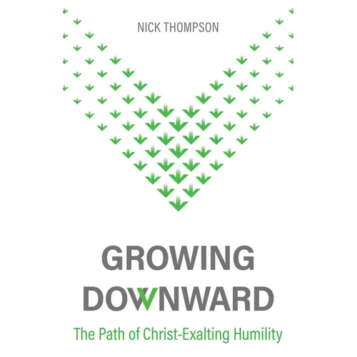 Growing Downward: The Path of Christ-Exalting Humility - Paperback
