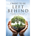 I Want to be Left Behind: Finding Hope in the Return of Christ and the Renewal of All Things - Paperback