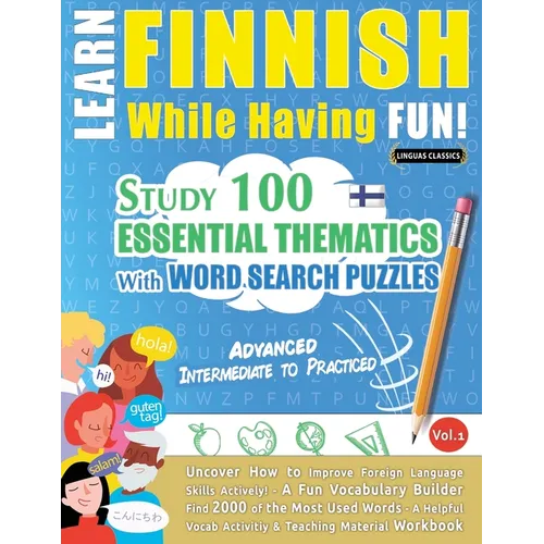 Learn Finnish While Having Fun! - Advanced: INTERMEDIATE TO PRACTICED - STUDY 100 ESSENTIAL THEMATICS WITH WORD SEARCH PUZZLES - VOL.1 - Uncover How t - Paperback