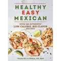 Healthy Easy Mexican: Over 140 Authentic Low-Calorie, Big-Flavor Recipes - Paperback