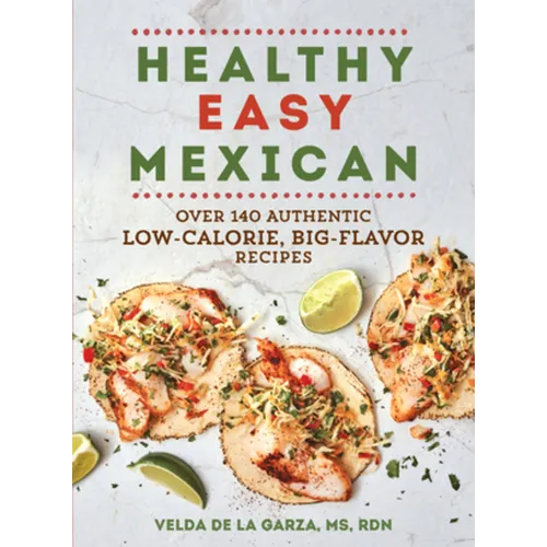 Healthy Easy Mexican: Over 140 Authentic Low-Calorie, Big-Flavor Recipes - Paperback