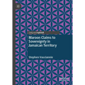 Maroon Claims to Sovereignty in Jamaican Territory - Hardcover