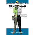 Becoming a White Collar Tradesman: A Guide to Building and Growing a Small Business in the Construction Trades - Paperback