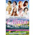 Mail Order Bride: Nurses Of The Civil War: The Complete Series: A Clean Historical Romance Collection - Paperback