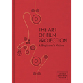 The Art of Film Projection: A Beginner's Guide - Hardcover