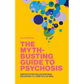 The Myth-Busting Guide to Psychosis: Demystifying Hallucinations, Delusions, and How to Live Well - Paperback