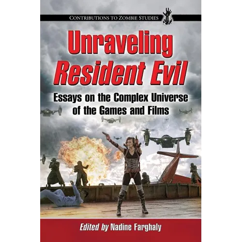 Unraveling Resident Evil: Essays on the Complex Universe of the Games and Films - Paperback