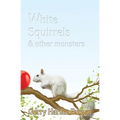 White Squirrels: & Other Monsters - Paperback