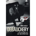 Debauchery: A Tale of Passion, Lust, Love, and Getting Played - Paperback