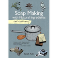 Self-Sufficiency: Soap Making with Natural Ingredients - Paperback