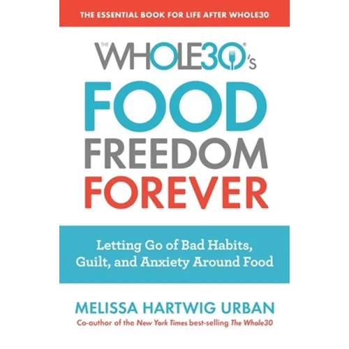 The Whole30's Food Freedom Forever: Letting Go of Bad Habits, Guilt, and Anxiety Around Food - Paperback