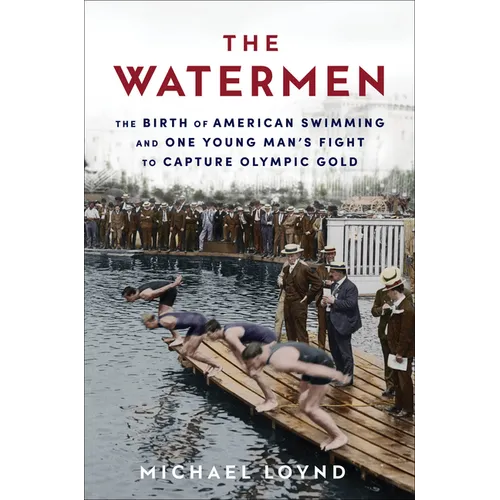 The Watermen: The Birth of American Swimming and One Young Man's Fight to Capture Olympic Gold - Paperback