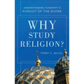 Why Study Religion?: Understanding Humanity's Pursuit of the Divine - Paperback