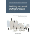 Building Successful Partner Channels: Channel Development & Management in the Software Industry - Paperback