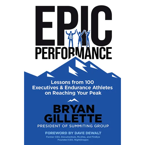 Epic Performance: Lessons from 100 Executives and Endurance Athletes on Reaching Your Peak - Hardcover