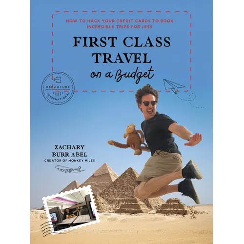 First Class Travel on a Budget: How to Hack Your Credit Cards to Book Incredible Trips for Less - Paperback