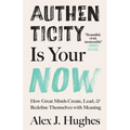 Authenticity Is Your Now: How Great Minds Create, Lead, and Redefine Themselves with Meaning - Paperback