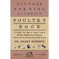 Poultry Book - A Guide for Big or Small Poultry Keepers, Beginners and Farmers - Paperback