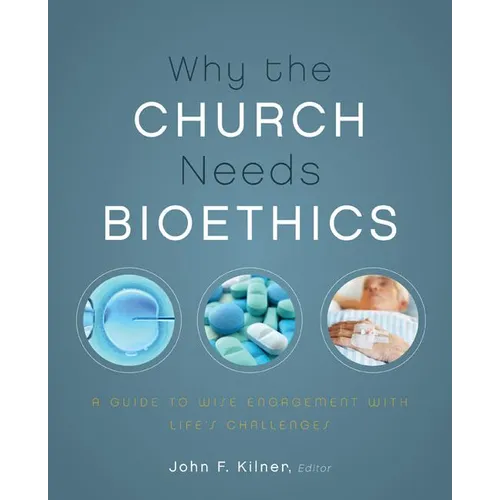 A Why the Church Needs Bioethics: A Guide to Wise Engagement with Life's Challenges - Paperback