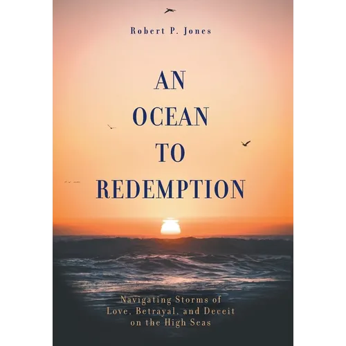An Ocean to Redemption: Navigating Storms of Love, Betrayal, and Deceit on the High Seas - Hardcover