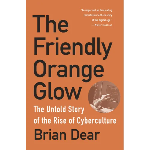 The Friendly Orange Glow: The Untold Story of the Rise of Cyberculture - Paperback