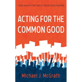 Acting for the Common Good: Social Justice in the Light of Catholic Social Teaching - Hardcover