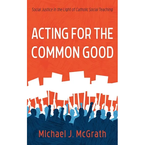 Acting for the Common Good: Social Justice in the Light of Catholic Social Teaching - Hardcover