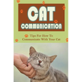 Cat Communication: Tips For How To Communicate With Your Cat: Do Cats Understand When You Talk To Them? - Paperback
