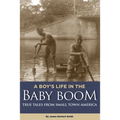 A Boy's Life in the Baby Boom: True Tales From Small Town America - Paperback