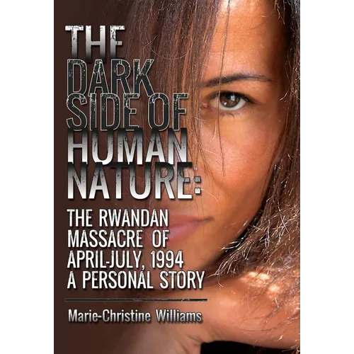 The Dark Side of Human Nature: The Rwandan Massacre of April-July, 1994 A Personal Story - Hardcover