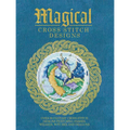 Magical Cross Stitch Designs: Over 60 Fantasy Cross Stitch Designs Featuring Fairies, Wizards, Witches and Dragons - Paperback
