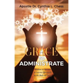 Grace to Administrate: Wisdom to Operate & Govern Effectively in the Body of Christ - Paperback