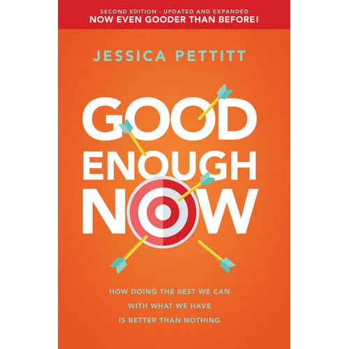 Good Enough Now: How Doing the Best We Can with What We Have Is Better Than Nothing (Second Edition: Updated and Expanded) - Paperback