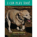 I Can Play Too! Life-Changing Lessons from a Three-Legged Dog - Hardcover