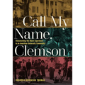 Call My Name, Clemson: Documenting the Black Experience in an American University Community - Paperback