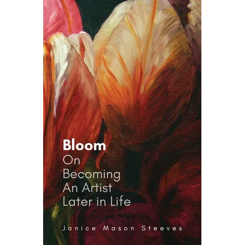 Bloom: On Becoming An Artist Later in Life - Paperback