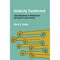 Solidarity Transformed: Labor Responses to Globalization and Crisis in Latin America - Paperback